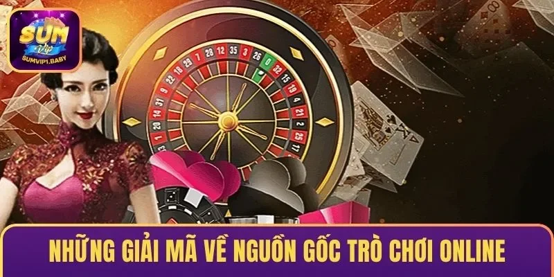 Những giải mã về nguồn gốc trò chơi online